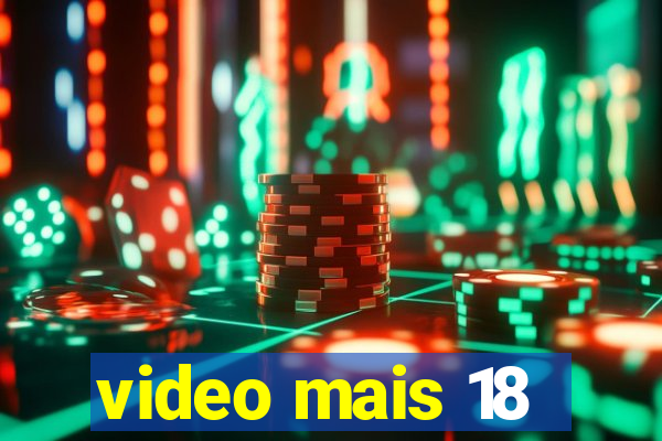 video mais 18